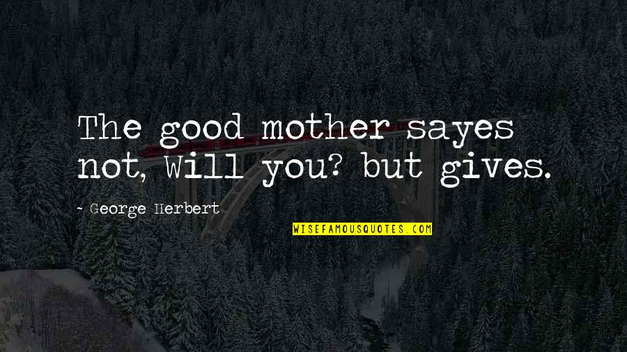 Deseado Island Quotes By George Herbert: The good mother sayes not, Will you? but