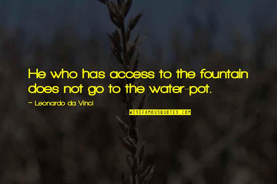Deseado Island Quotes By Leonardo Da Vinci: He who has access to the fountain does Deseado Island Quotes By Leonardo Da Vinci: He who has access to the fountain does