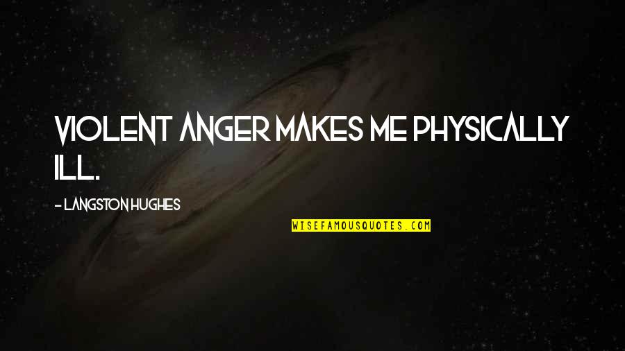 Deseamos En Quotes By Langston Hughes: Violent anger makes me physically ill.