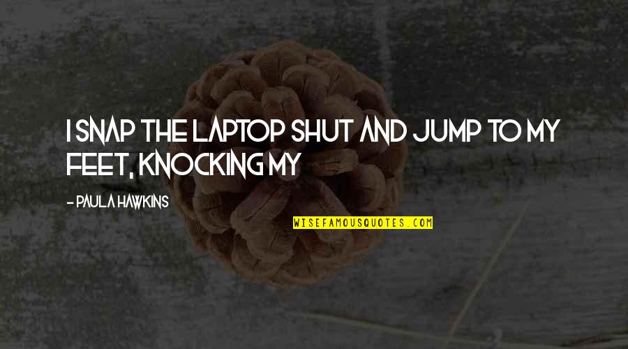 Desean Jackson Famous Quotes By Paula Hawkins: I snap the laptop shut and jump to