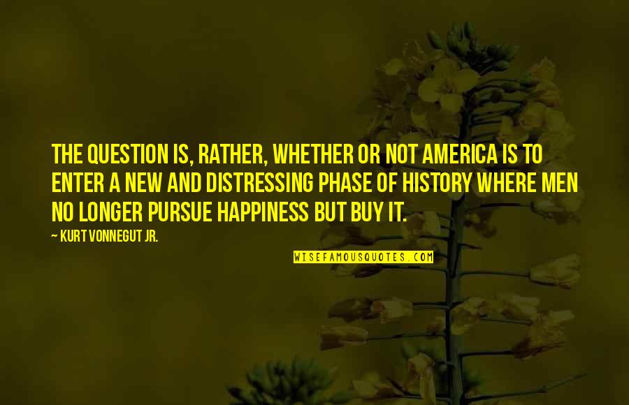 Deseando Un Quotes By Kurt Vonnegut Jr.: The question is, rather, whether or not America