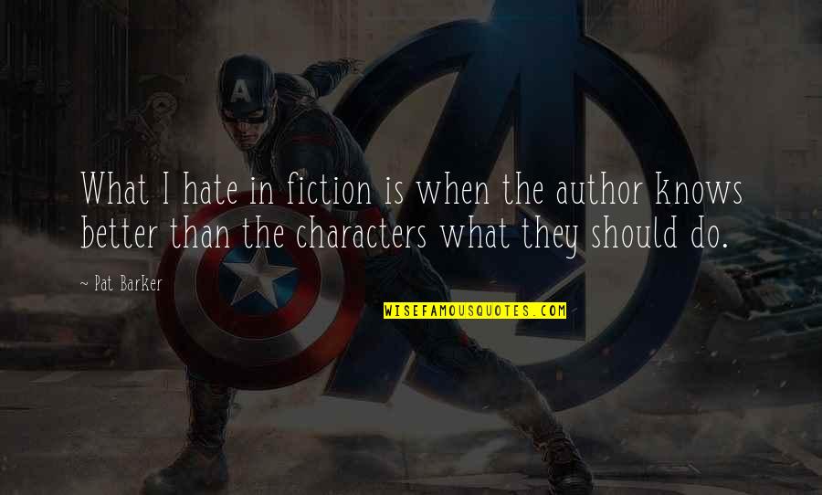 Desearas Movie Quotes By Pat Barker: What I hate in fiction is when the