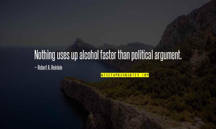 Desearia In English Quotes By Robert A. Heinlein: Nothing uses up alcohol faster than political argument.