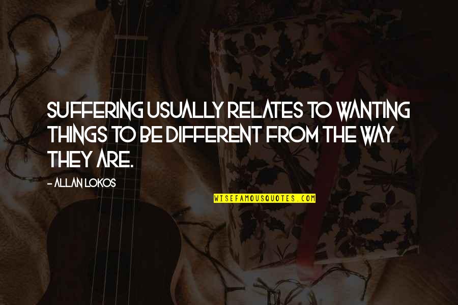 Desearia Tener Quotes By Allan Lokos: Suffering usually relates to wanting things to be
