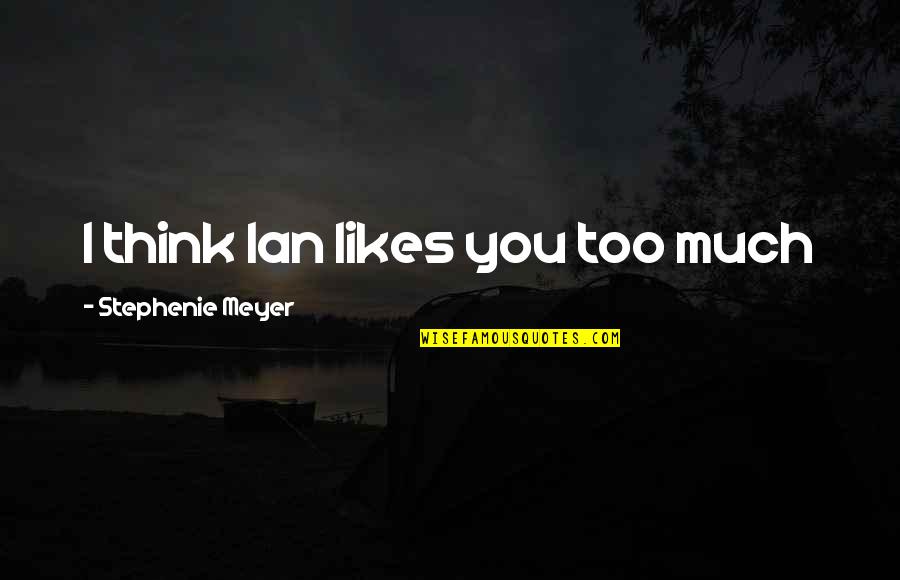 Desearia Tener Quotes By Stephenie Meyer: I think Ian likes you too much