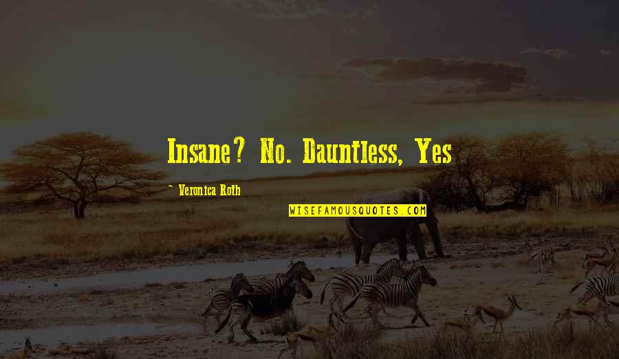 Desearles Quotes By Veronica Roth: Insane? No. Dauntless, Yes Desearles Quotes By Veronica Roth: Insane? No. Dauntless, Yes