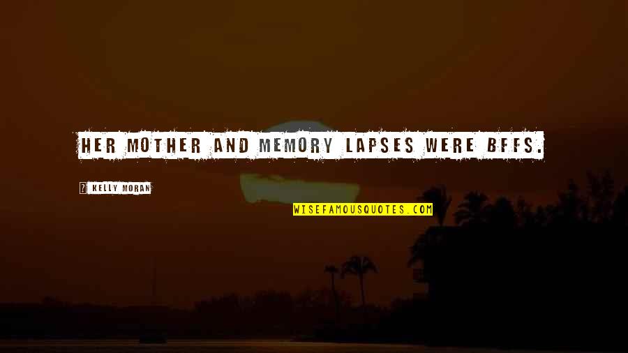 Desears Quotes By Kelly Moran: Her mother and memory lapses were BFFs.
