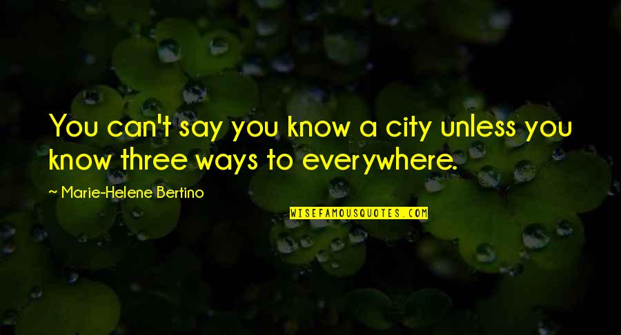 Deseaste Quotes By Marie-Helene Bertino: You can't say you know a city unless Deseaste Quotes By Marie-Helene Bertino: You can't say you know a city unless