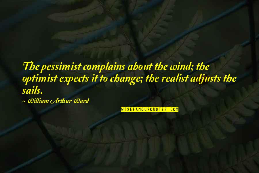 Desechando Pues Quotes By William Arthur Ward: The pessimist complains about the wind; the optimist