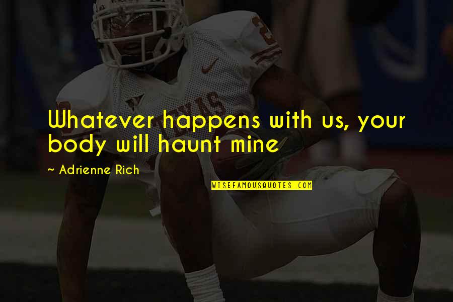 Desechar Baterias Quotes By Adrienne Rich: Whatever happens with us, your body will haunt Desechar Baterias Quotes By Adrienne Rich: Whatever happens with us, your body will haunt