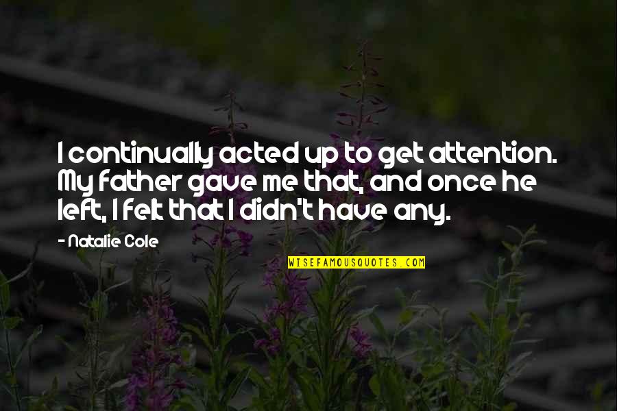 Desecharlas Quotes By Natalie Cole: I continually acted up to get attention. My Desecharlas Quotes By Natalie Cole: I continually acted up to get attention. My