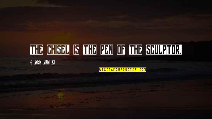 Desecrates Quotes By Pope Pius IX: The chisel is the pen of the sculptor.