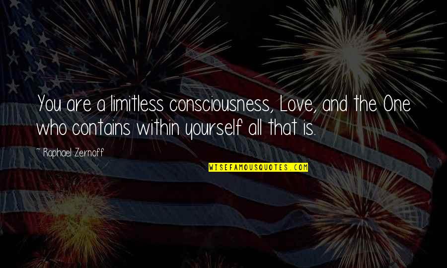 Desecrates Quotes By Raphael Zernoff: You are a limitless consciousness, Love, and the