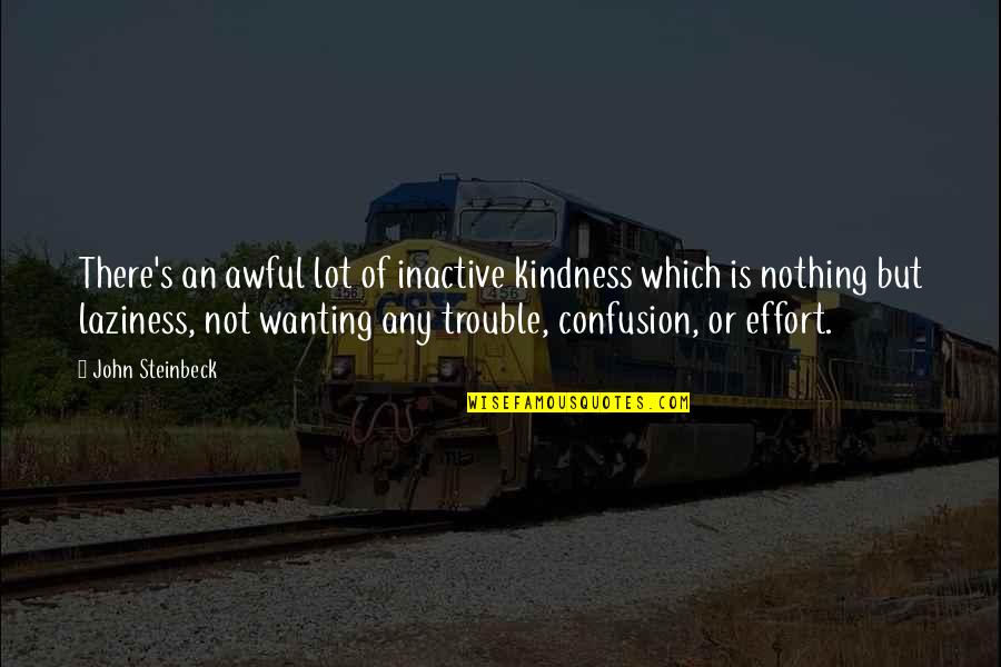 Desecrates Thesaurus Quotes By John Steinbeck: There's an awful lot of inactive kindness which