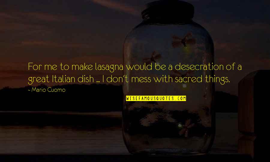 Desecration Quotes By Mario Cuomo: For me to make lasagna would be a