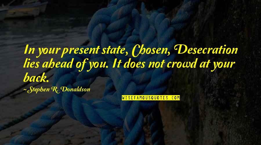Desecration Quotes By Stephen R. Donaldson: In your present state, Chosen, Desecration lies ahead