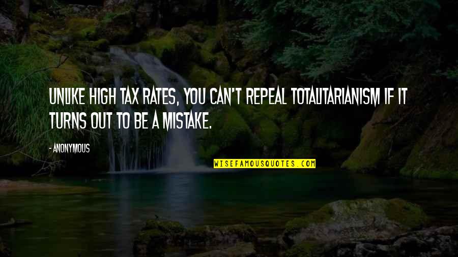 Desees En Quotes By Anonymous: Unlike high tax rates, you can't repeal totalitarianism