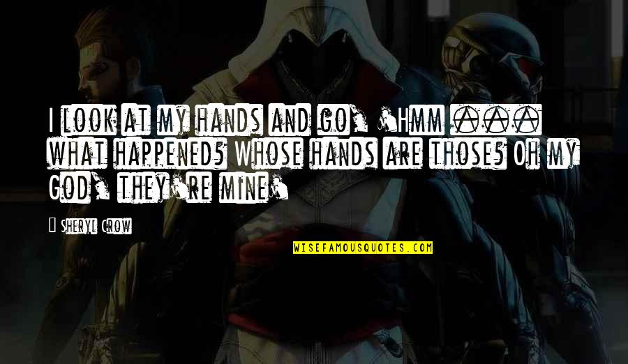 Desegregate Connecticut Quotes By Sheryl Crow: I look at my hands and go, 'Hmm Desegregate Connecticut Quotes By Sheryl Crow: I look at my hands and go, 'Hmm