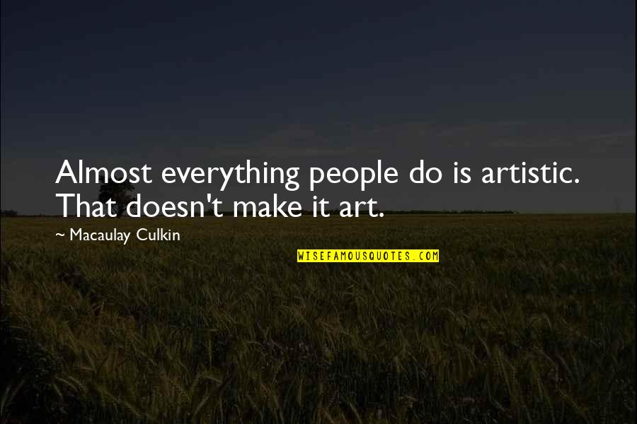 Desejando A Voc Quotes By Macaulay Culkin: Almost everything people do is artistic. That doesn't Desejando A Voc Quotes By Macaulay Culkin: Almost everything people do is artistic. That doesn't