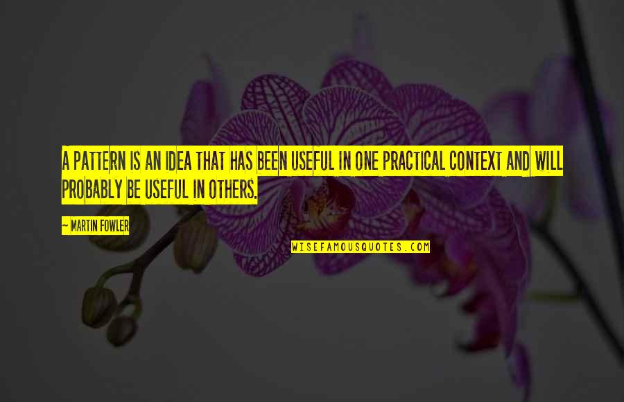 Desejando A Voc Quotes By Martin Fowler: A pattern is an idea that has been