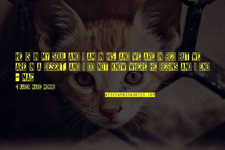 Desejar Bom Quotes By Karen Marie Moning: He is in my soul and i am Desejar Bom Quotes By Karen Marie Moning: He is in my soul and i am