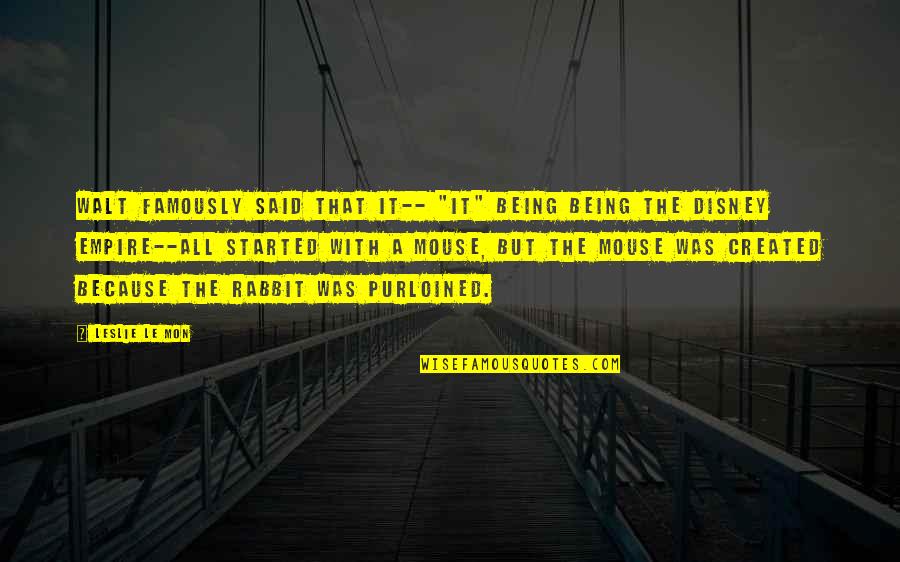 Desejar Bom Quotes By Leslie Le Mon: Walt famously said that it-- "it" being being Desejar Bom Quotes By Leslie Le Mon: Walt famously said that it-- "it" being being