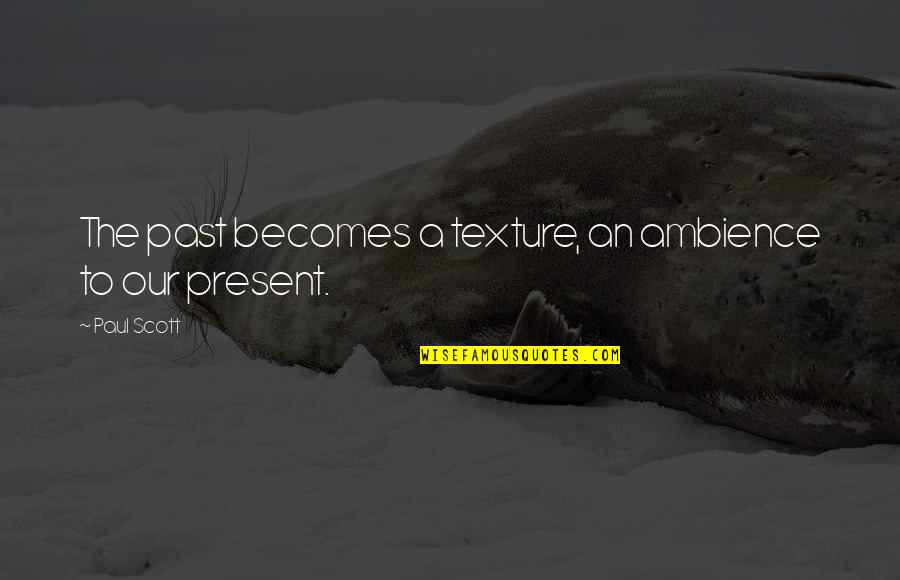 Desejar Parabens Quotes By Paul Scott: The past becomes a texture, an ambience to