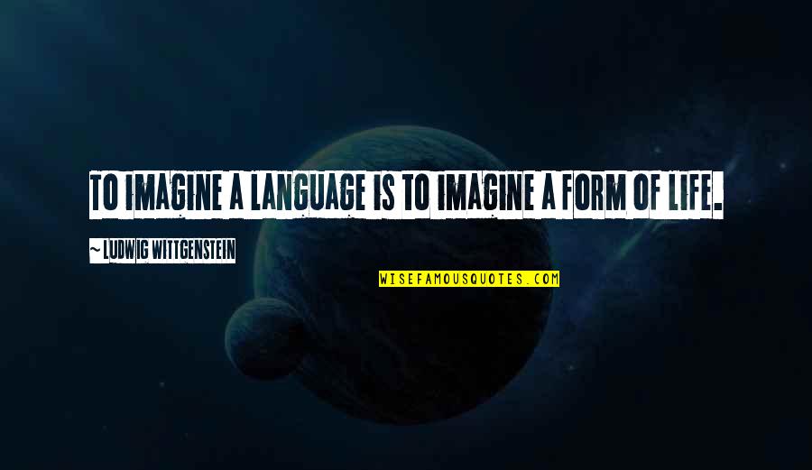 Desejar Quotes By Ludwig Wittgenstein: To imagine a language is to imagine a