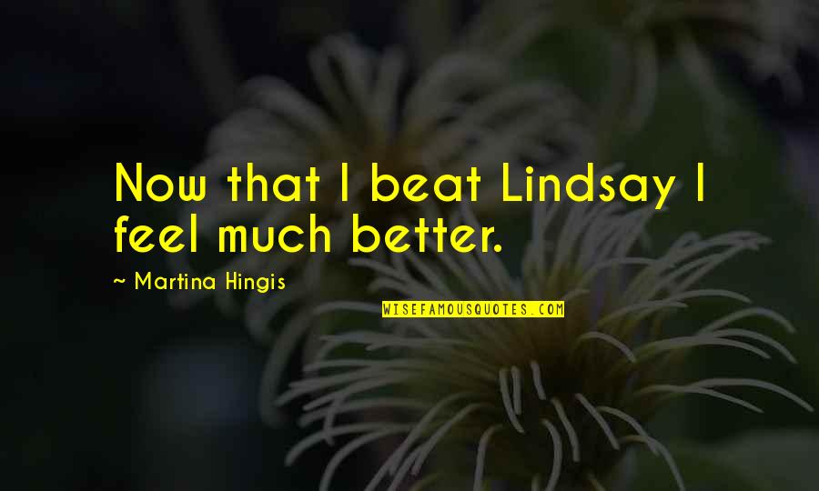 Desejasse Quotes By Martina Hingis: Now that I beat Lindsay I feel much Desejasse Quotes By Martina Hingis: Now that I beat Lindsay I feel much