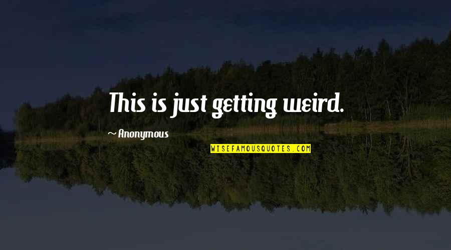Desejo Obscuro Quotes By Anonymous: This is just getting weird. Desejo Obscuro Quotes By Anonymous: This is just getting weird.