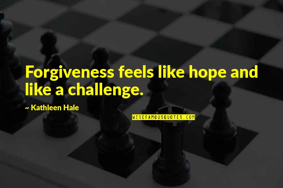 Desejos 2021 Quotes By Kathleen Hale: Forgiveness feels like hope and like a challenge.
