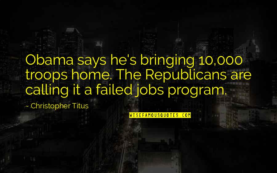 Deselms Obituary Quotes By Christopher Titus: Obama says he's bringing 10,000 troops home. The