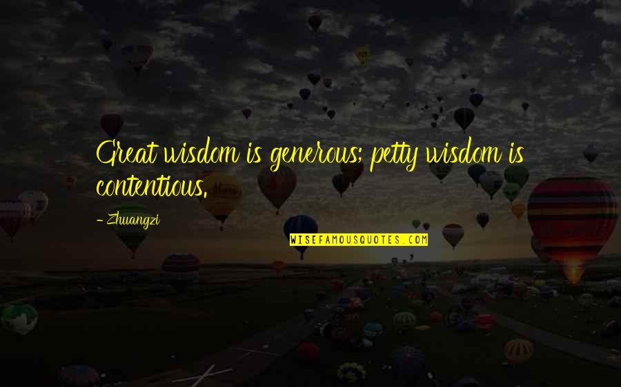 Desembarao Quotes By Zhuangzi: Great wisdom is generous; petty wisdom is contentious.