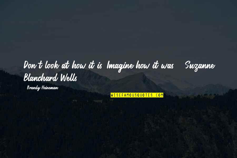 Desembocadura Definicion Quotes By Brandy Heineman: Don't look at how it is. Imagine how Desembocadura Definicion Quotes By Brandy Heineman: Don't look at how it is. Imagine how