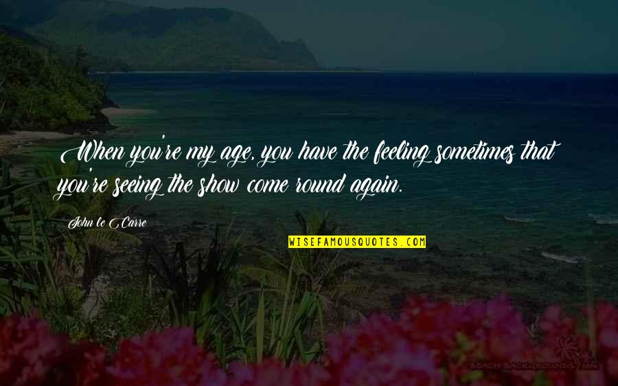 Desempenhada Quotes By John Le Carre: When you're my age, you have the feeling