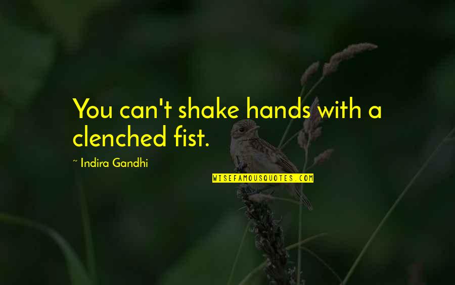 Desempleo Pa Quotes By Indira Gandhi: You can't shake hands with a clenched fist.