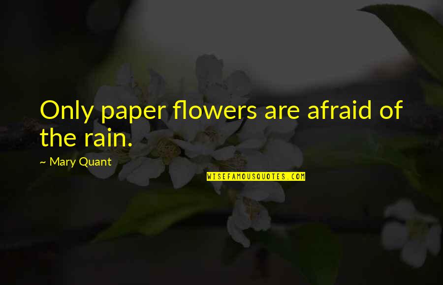 Desempregados Irs Quotes By Mary Quant: Only paper flowers are afraid of the rain.
