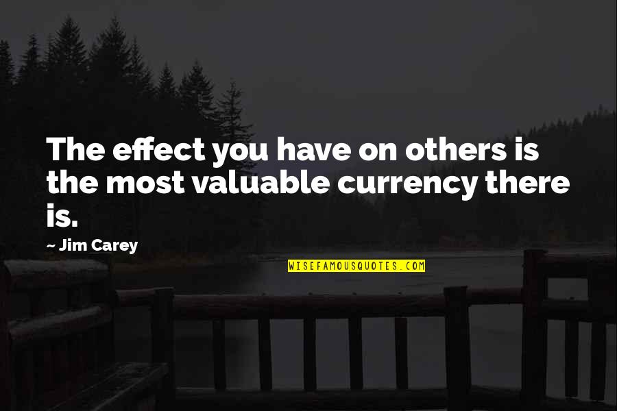 Desenate Quotes By Jim Carey: The effect you have on others is the