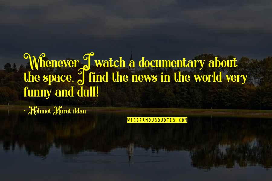 Desenate Quotes By Mehmet Murat Ildan: Whenever I watch a documentary about the space,