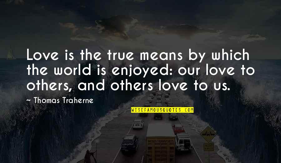 Desencadear Sinonimo Quotes By Thomas Traherne: Love is the true means by which the
