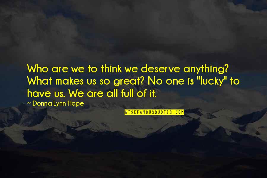 Desencadeiam Quotes By Donna Lynn Hope: Who are we to think we deserve anything? Desencadeiam Quotes By Donna Lynn Hope: Who are we to think we deserve anything?