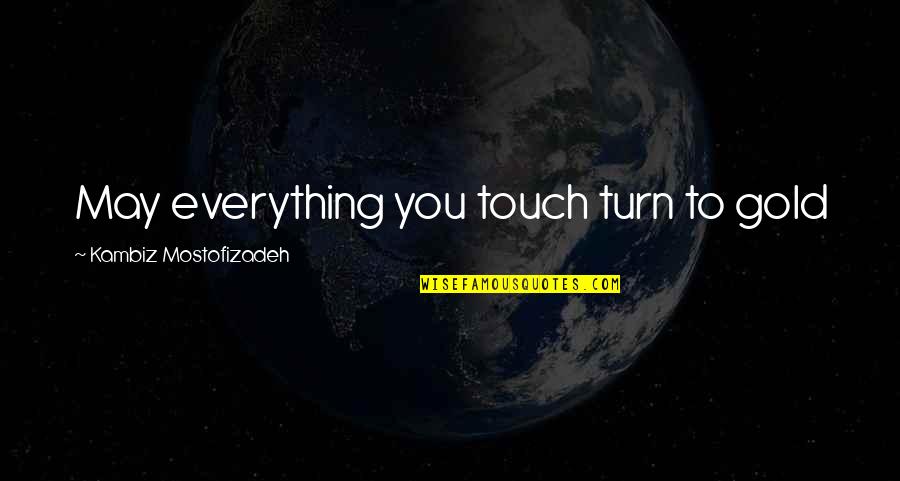 Desencadenado Radio Quotes By Kambiz Mostofizadeh: May everything you touch turn to gold Desencadenado Radio Quotes By Kambiz Mostofizadeh: May everything you touch turn to gold