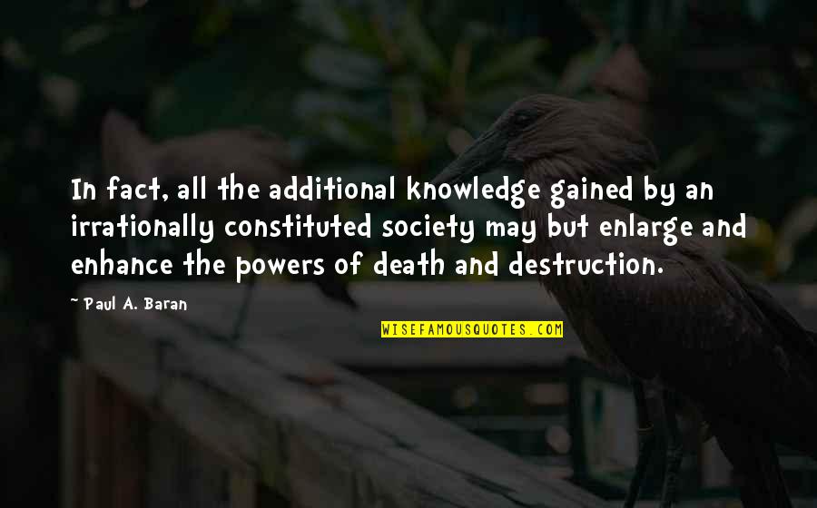Desencantados Quotes By Paul A. Baran: In fact, all the additional knowledge gained by Desencantados Quotes By Paul A. Baran: In fact, all the additional knowledge gained by