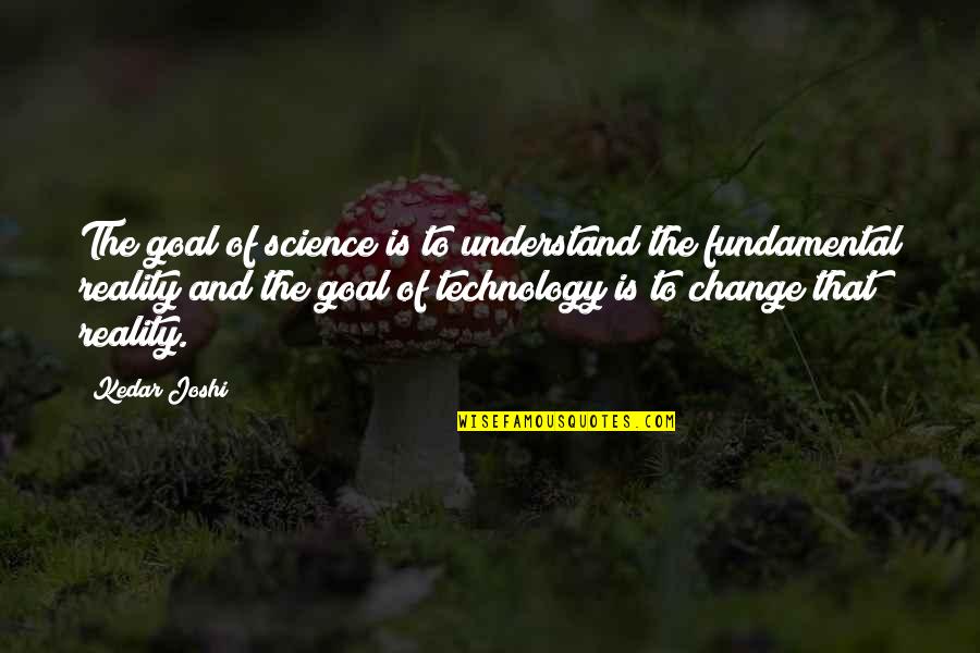 Desenga Os Amorosos Maria De Zayas Quotes By Kedar Joshi: The goal of science is to understand the Desenga Os Amorosos Maria De Zayas Quotes By Kedar Joshi: The goal of science is to understand the