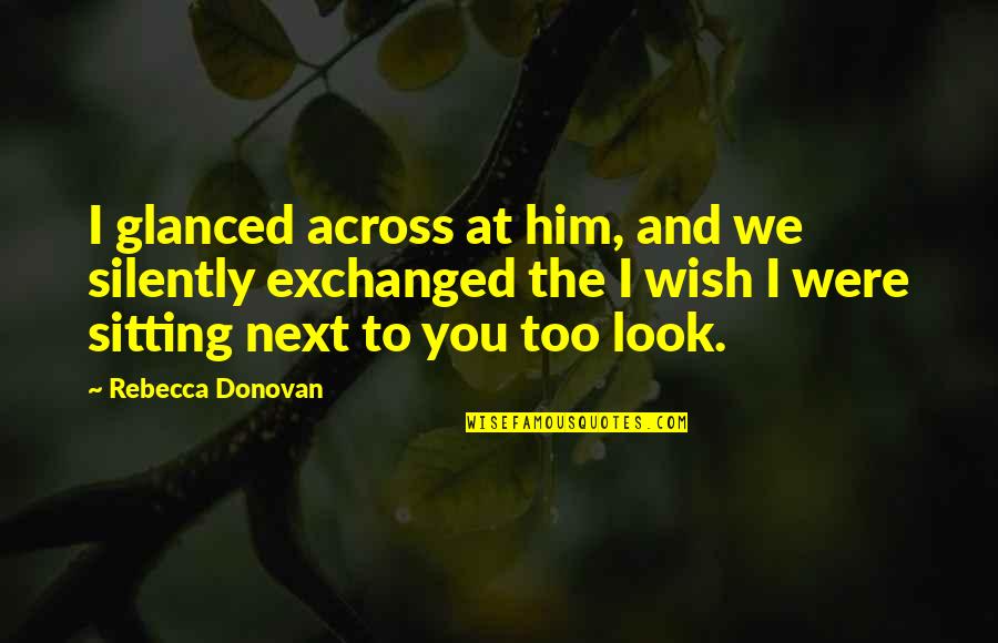 Desenhistas Do Animo Quotes By Rebecca Donovan: I glanced across at him, and we silently