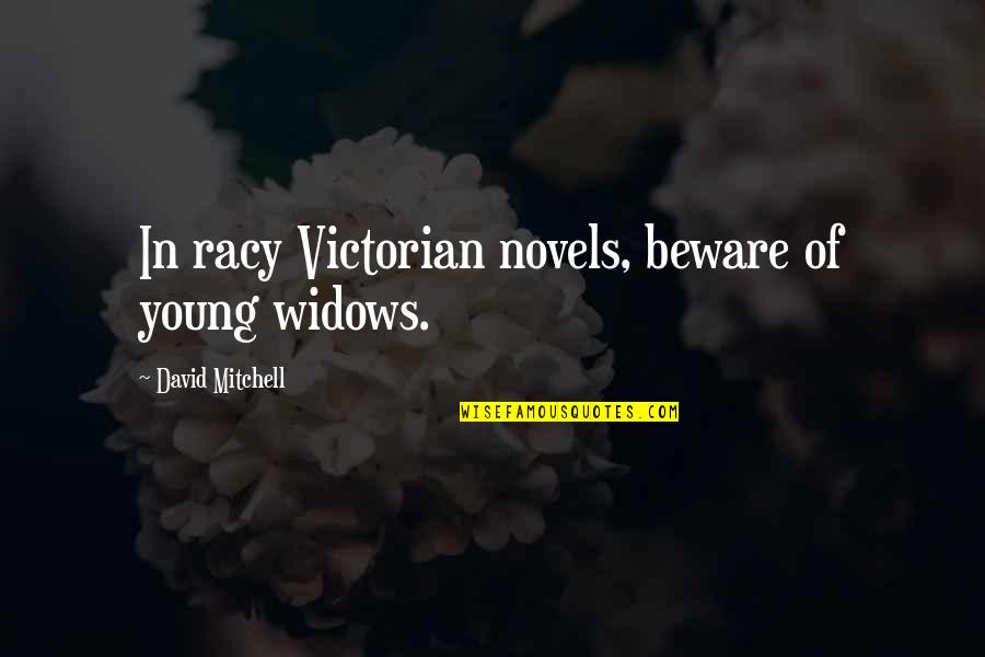 Desenho Animado Quotes By David Mitchell: In racy Victorian novels, beware of young widows.