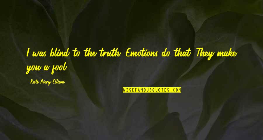 Desenlace Definicion Quotes By Kate Avery Ellison: I was blind to the truth. Emotions do