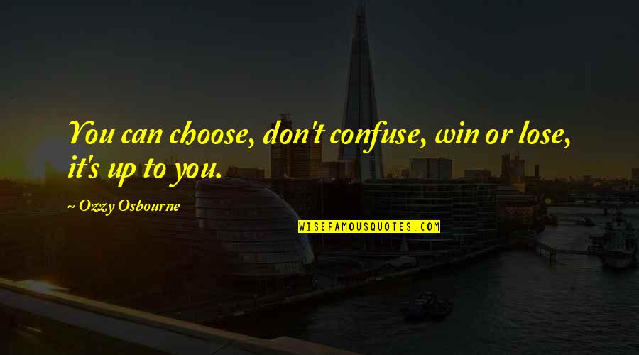 Desenmascarar Sinonimo Quotes By Ozzy Osbourne: You can choose, don't confuse, win or lose, Desenmascarar Sinonimo Quotes By Ozzy Osbourne: You can choose, don't confuse, win or lose,