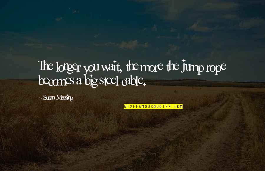 Desenmascarar Sinonimo Quotes By Susan Messing: The longer you wait, the more the jump