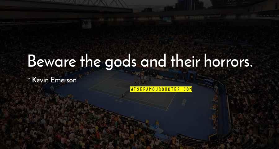 Desenna Quotes By Kevin Emerson: Beware the gods and their horrors. Desenna Quotes By Kevin Emerson: Beware the gods and their horrors.
